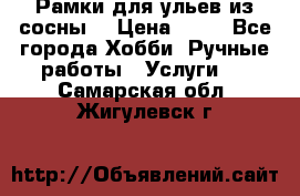 Рамки для ульев из сосны. › Цена ­ 15 - Все города Хобби. Ручные работы » Услуги   . Самарская обл.,Жигулевск г.